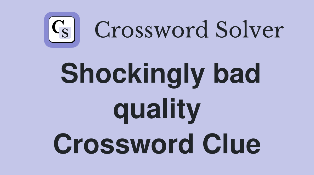 Shockingly bad quality Crossword Clue Answers Crossword Solver